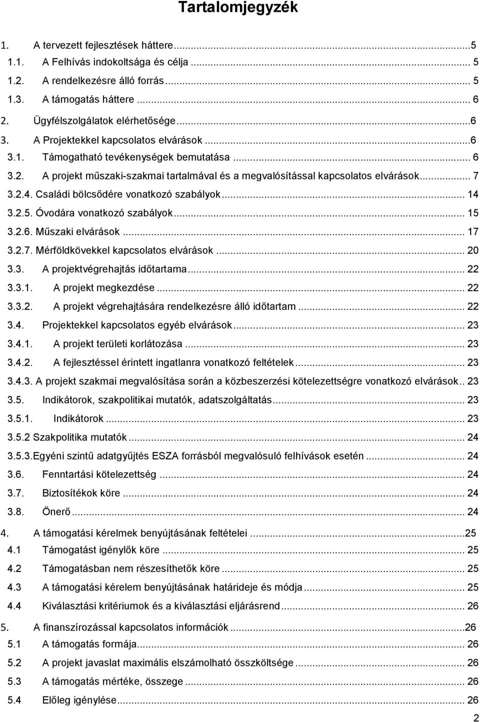 A projekt műszaki-szakmai tartalmával és a megvalósítással kapcsolatos elvárások... 7 3.2.4. Családi bölcsődére vonatkozó szabályok... 14 3.2.5. Óvodára vonatkozó szabályok... 15 3.2.6.