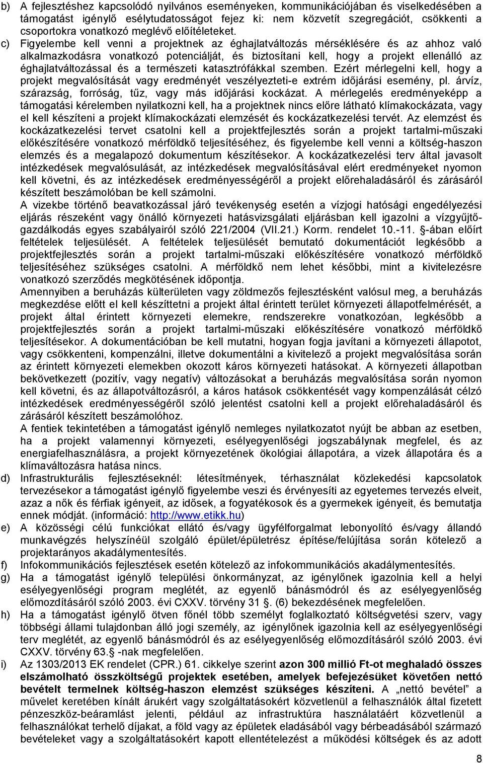 c) Figyelembe kell venni a projektnek az éghajlatváltozás mérséklésére és az ahhoz való alkalmazkodásra vonatkozó potenciálját, és biztosítani kell, hogy a projekt ellenálló az éghajlatváltozással és