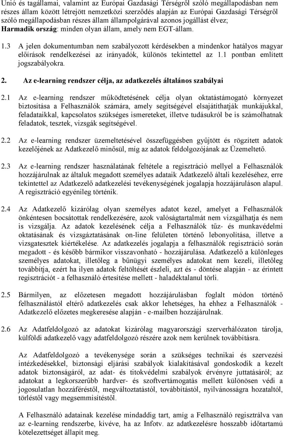 3 A jelen dokumentumban nem szabályozott kérdésekben a mindenkor hatályos magyar előírások rendelkezései az irányadók, különös tekintettel az 1.1 pontban említett jogszabályokra. 2.