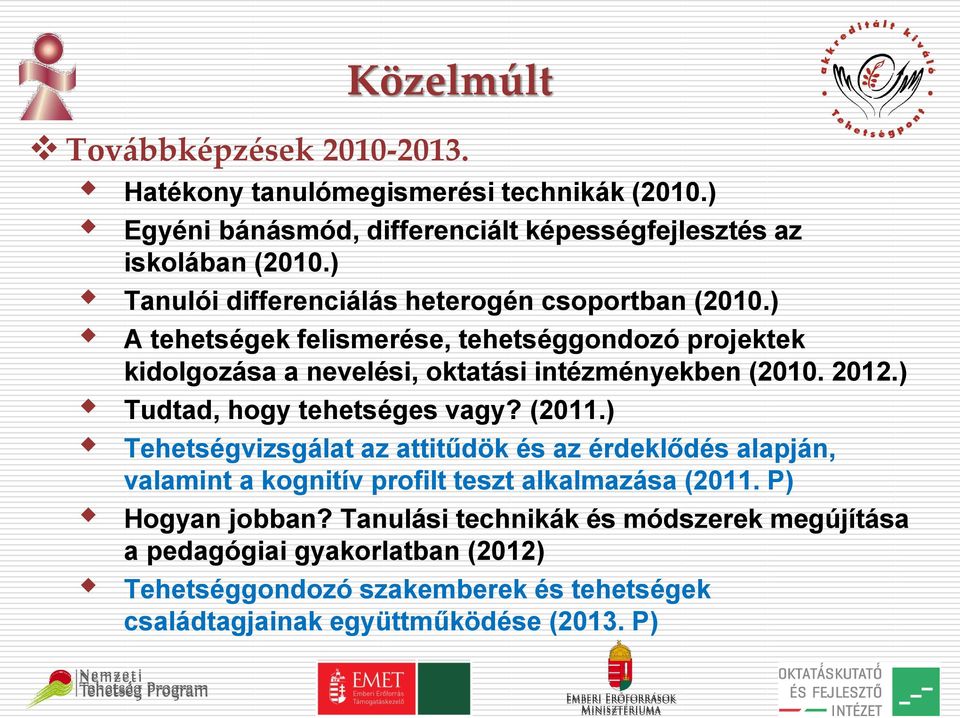 2012.) Tudtad, hogy tehetséges vagy? (2011.) Tehetségvizsgálat az attitűdök és az érdeklődés alapján, valamint a kognitív profilt teszt alkalmazása (2011.