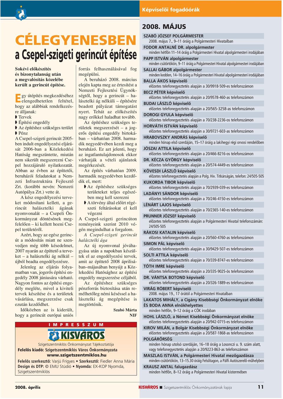 engedélyezési eljárását 2006-ban a Közlekedési Hatóság megszüntette, miután nem sikerült megszerezni Csepel hozzájáruló nyilatkozatát.
