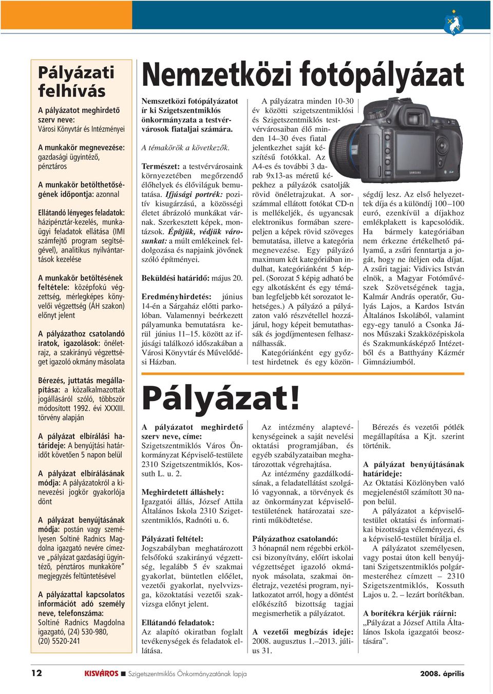 végzettség, mérlegképes könyvelôi végzettség (ÁH szakon) elônyt jelent A pályázathoz csatolandó iratok, igazolások: önéletrajz, a szakirányú végzettséget igazoló okmány másolata Nemzetközi