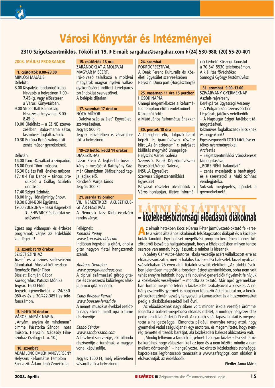 00 Ölelôház a SZINE szervezésében. Baba-mama sátor, kézmûves foglalkozások. 10.30 Európa Bohócválogatott zenés mûsor gyerekeknek. Délután: 14.00 Tánc Kavalkád a színpadon. 16.