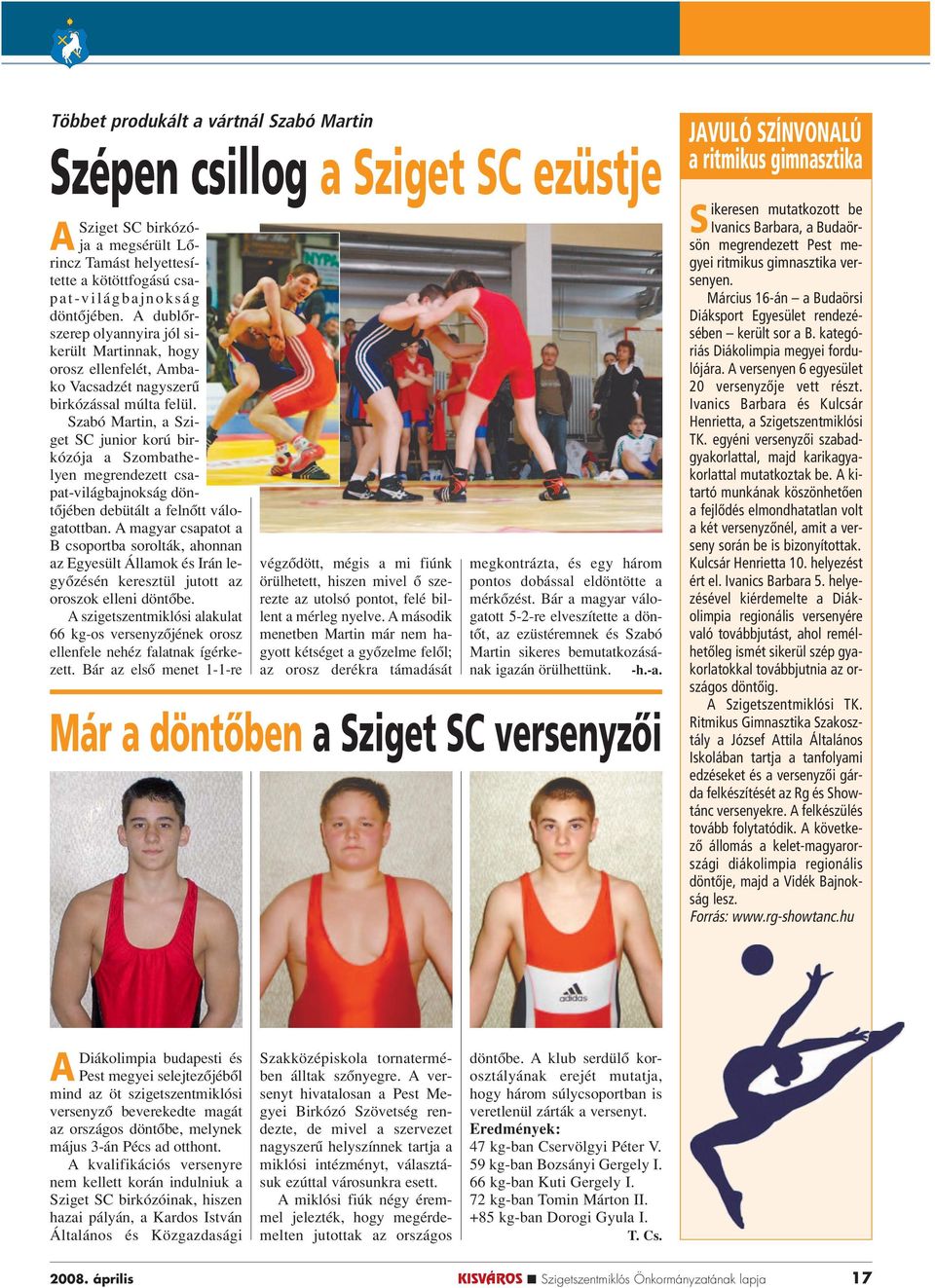 Szabó Martin, a Sziget SC junior korú birkózója a Szombathelyen megrendezett csapat-világbajnokság döntôjében debütált a felnôtt válogatottban.