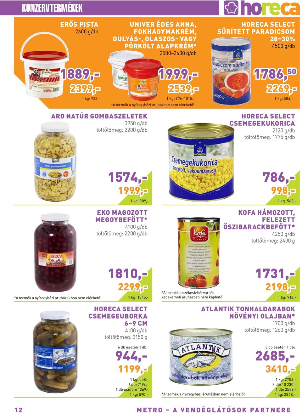 sűrített paradicsom 28 30% 4500 g/db 1786, 50 923,- 2269,- Aro natúr gombaszeletek 3950 g/db töltőtömeg: 2200 g/db csemegekukorica 2120 g/db töltőtömeg: 1775 g/db 909,- 1574,- 1999,- Eko magozott