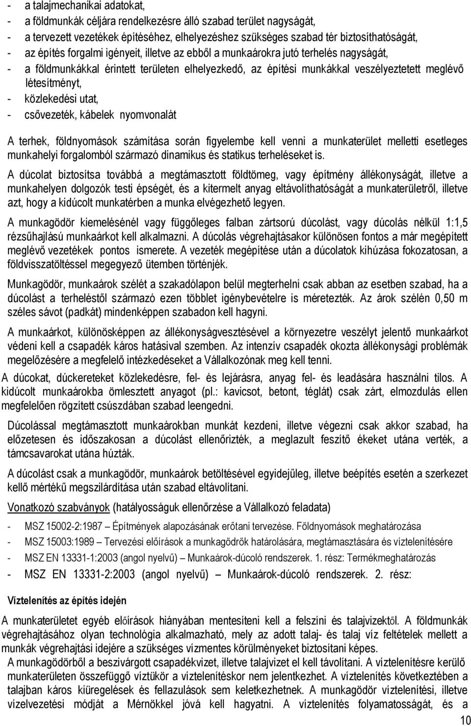 utat, - csővezeték, kábelek nyomvonalát A terhek, földnyomások számítása során figyelembe kell venni a munkaterület melletti esetleges munkahelyi forgalomból származó dinamikus és statikus