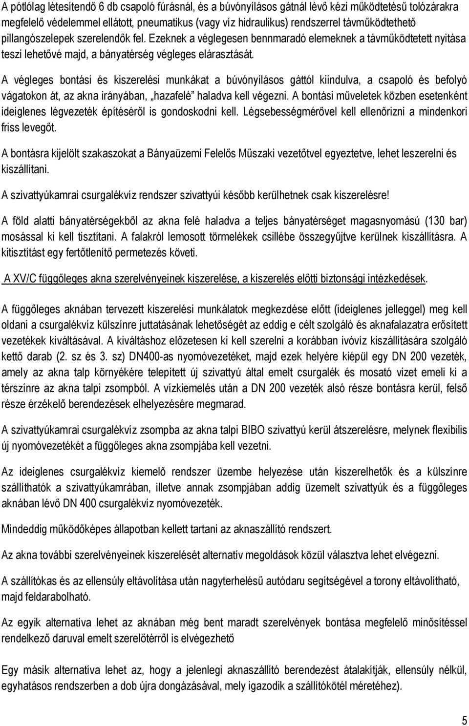 A végleges bontási és kiszerelési munkákat a búvónyílásos gáttól kiindulva, a csapoló és befolyó vágatokon át, az akna irányában, hazafelé haladva kell végezni.