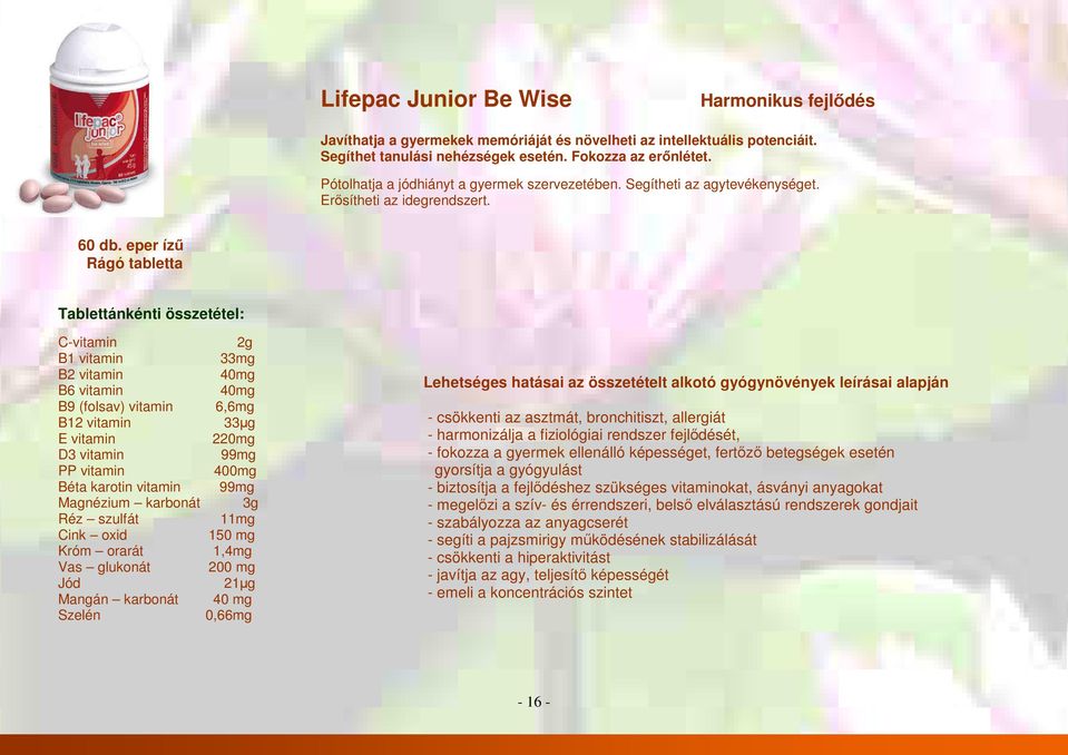 eper ízű Rágó tabletta Tablettánkénti összetétel: C-vitamin 2g B1 vitamin 33mg B2 vitamin 40mg B6 vitamin 40mg B9 (folsav) vitamin 6,6mg B12 vitamin 33µg E vitamin 220mg D3 vitamin 99mg PP vitamin