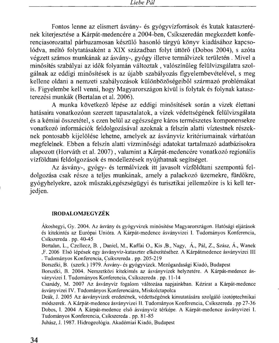 Mivel a minősítés szabályai az idők folyamán változtak, valószínűleg felülvizsgálatra szolgálnak az eddigi minősítések is az újabb szabályozás figyelembevételével, s meg kellene oldani a nemzeti