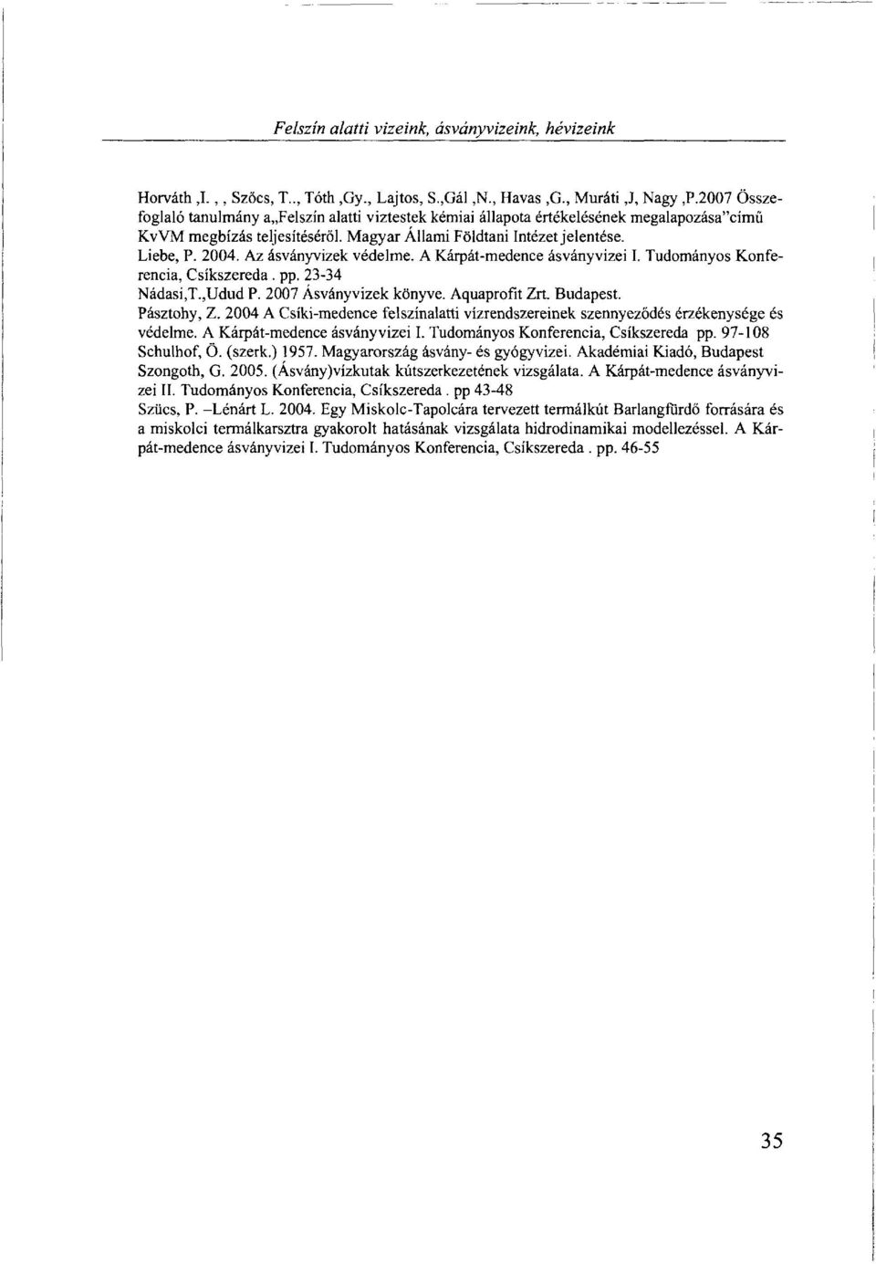 Az ásványvizek védelme. A Kárpát-medence ásványvizei I. Tudományos Konferencia, Csíkszereda. pp. 23-34 Nádasi,T.,Udud P. 2007 Ásványvizek könyve. Aquaprofit Zrt Budapest. Pásztohy, Z.