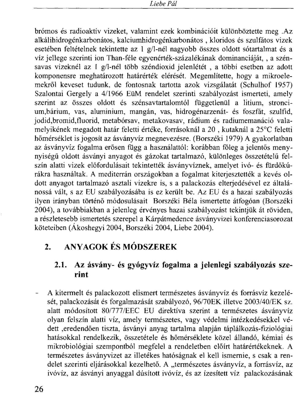 Than-féle egyenérték-százalékának dominanciáját,, a szénsavas vizeknél az 1 g/l-nél több széndioxid jelenlétét, a többi esetben az adott komponensre meghatározott határérték elérését.