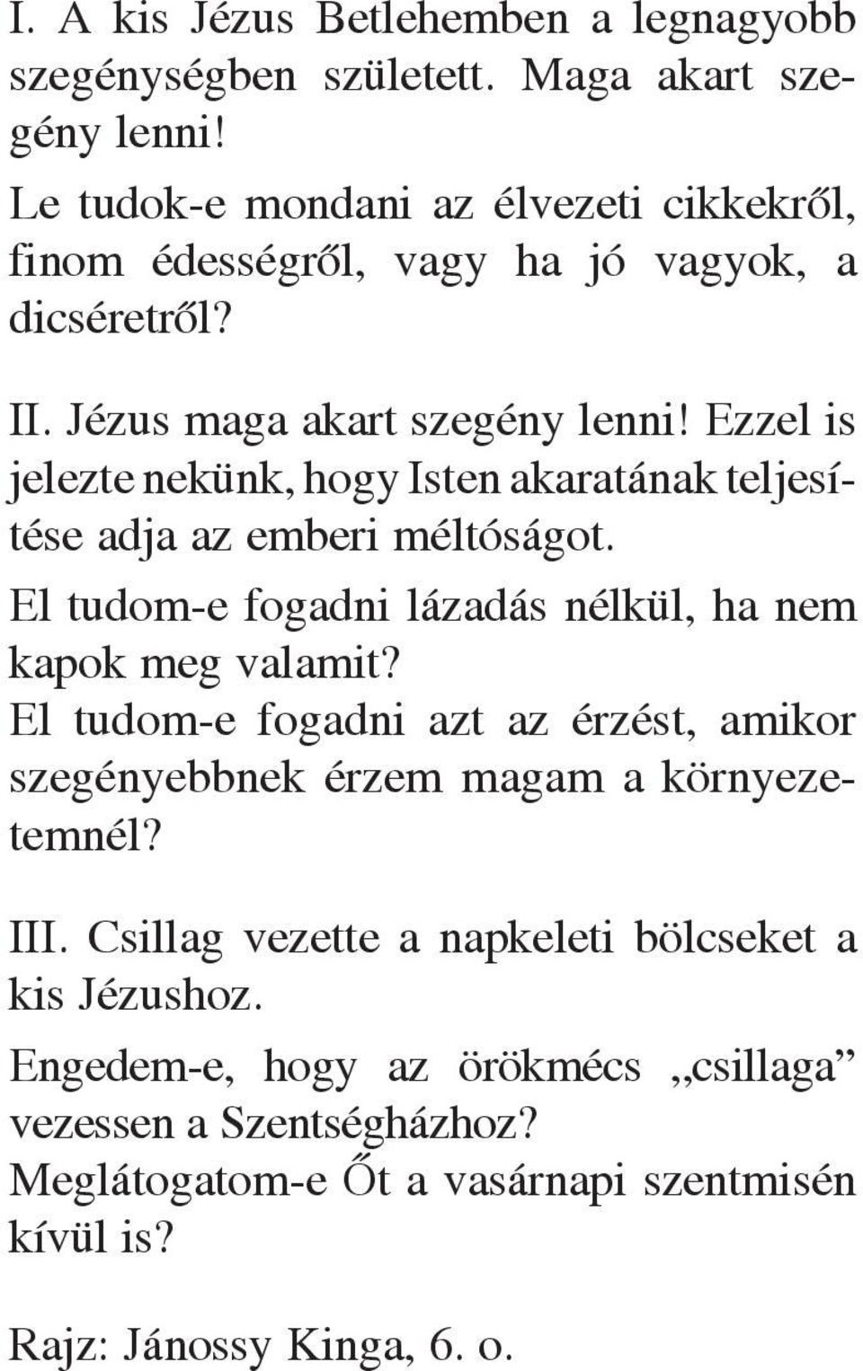 Ezzel is jelezte nekünk, hogy Isten akaratának teljesítése adja az emberi méltóságot. El tudom-e fogadni lázadás nélkül, ha nem kapok meg valamit?