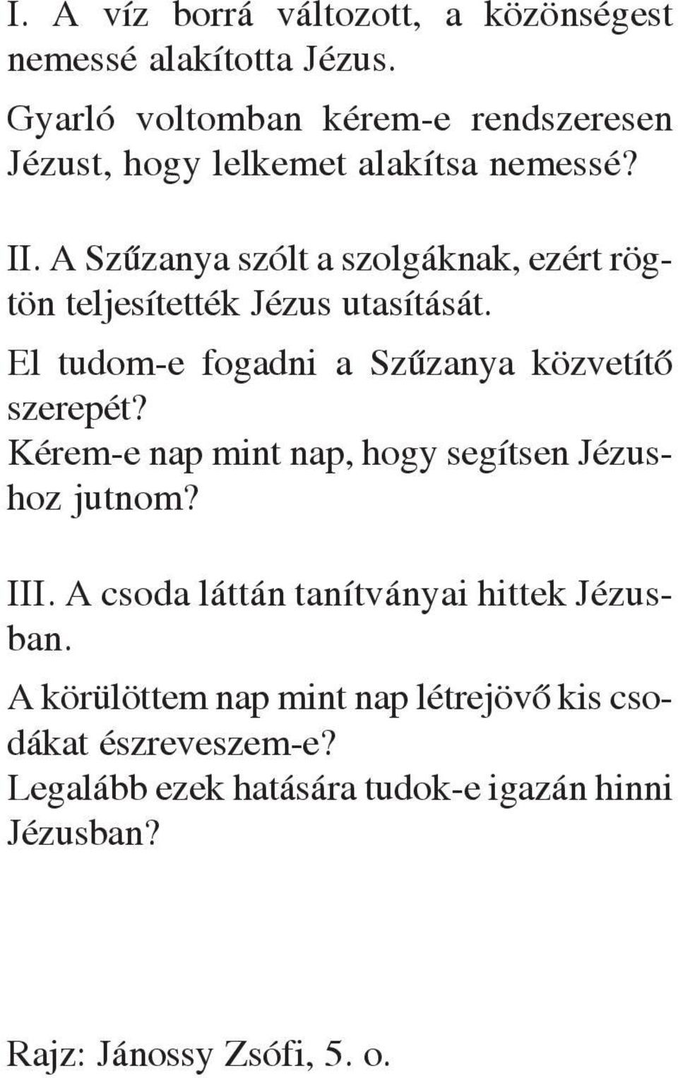 A Szûzanya szólt a szolgáknak, ezért rögtön teljesítették Jézus utasítását. El tudom-e fogadni a Szûzanya közvetítõ szerepét?