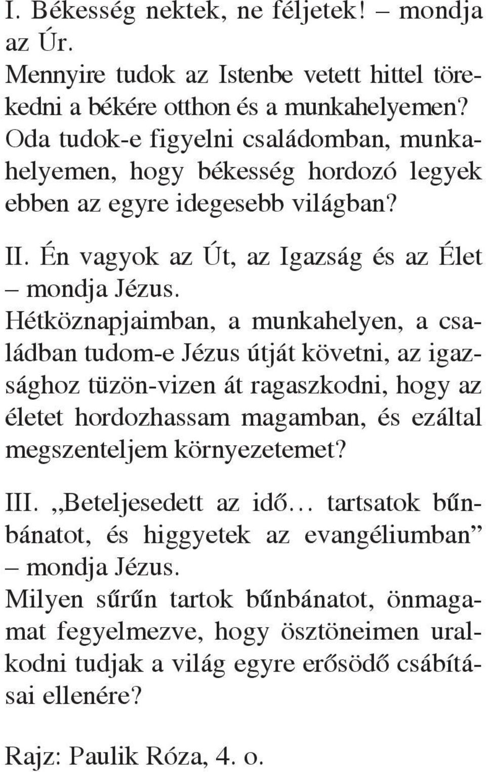 Hétköznapjaimban, a munkahelyen, a családban tudom-e Jézus útját követni, az igazsághoz tüzön-vizen át ragaszkodni, hogy az életet hordozhassam magamban, és ezáltal megszenteljem