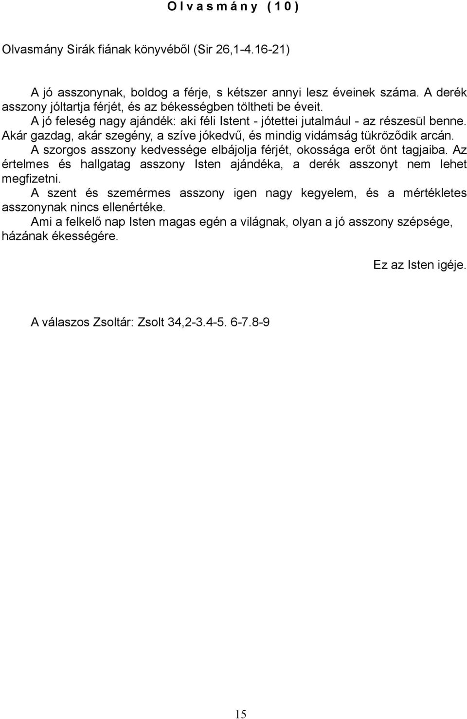 Akár gazdag, akár szegény, a szíve jókedvű, és mindig vidámság tükröződik arcán. A szorgos asszony kedvessége elbájolja férjét, okossága erőt önt tagjaiba.