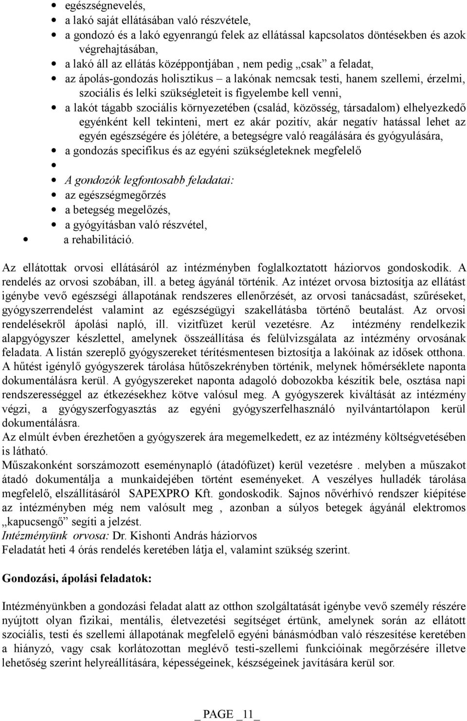 környezetében (család, közösség, társadalom) elhelyezkedő egyénként kell tekinteni, mert ez akár pozitív, akár negatív hatással lehet az egyén egészségére és jólétére, a betegségre való reagálására