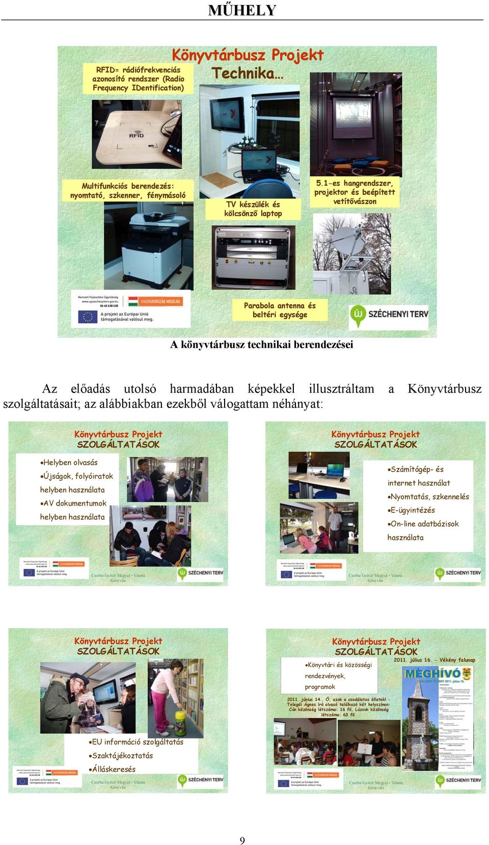 1-es hangrendszer, projektor és beépített vetítővászon Parabola antenna és beltéri egysége A könyvtárbusz technikai berendezései Az előadás utolsó harmadában képekkel illusztráltam a Könyvtárbusz
