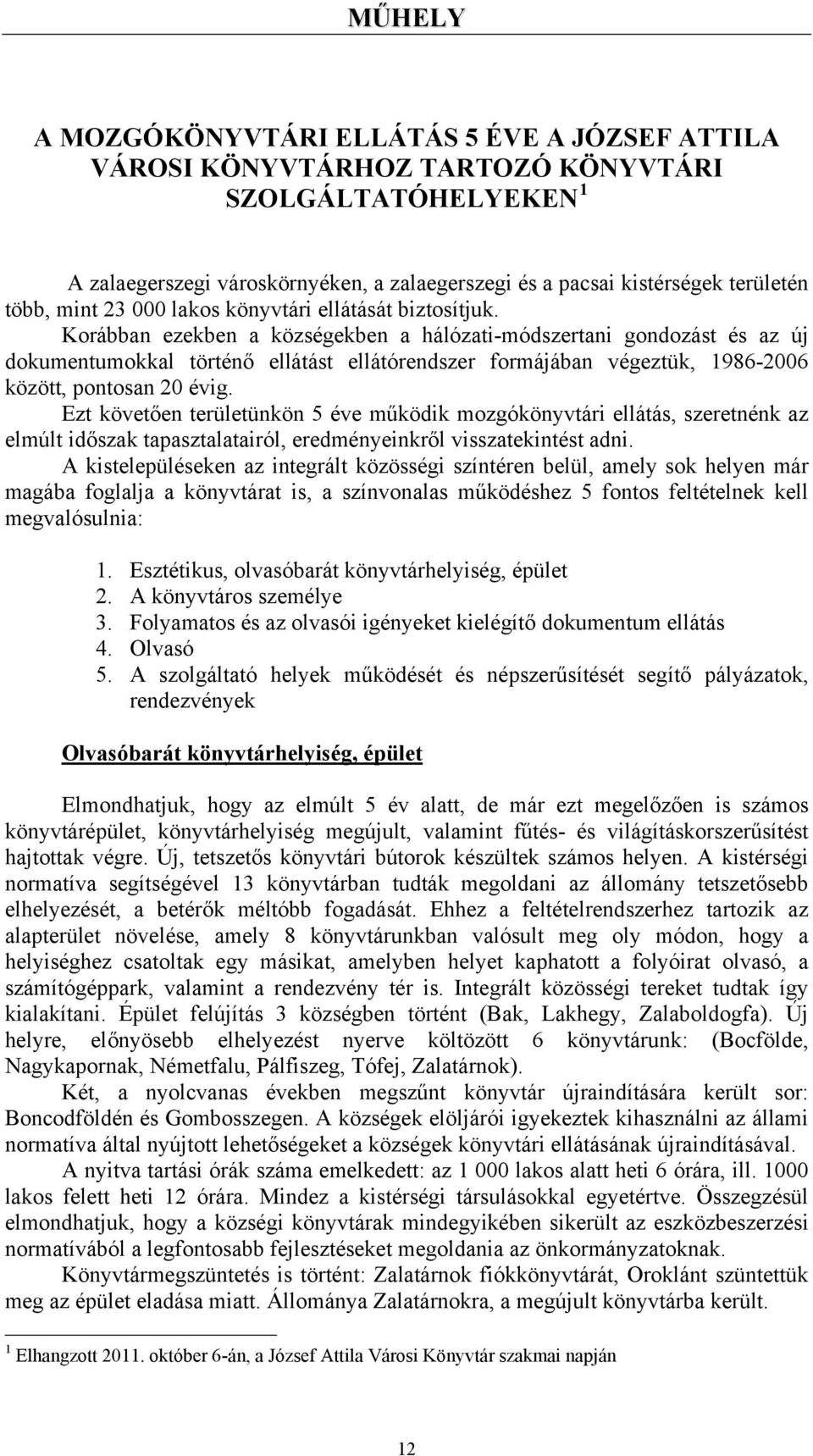 Korábban ezekben a községekben a hálózati-módszertani gondozást és az új dokumentumokkal történő ellátást ellátórendszer formájában végeztük, 1986-2006 között, pontosan 20 évig.