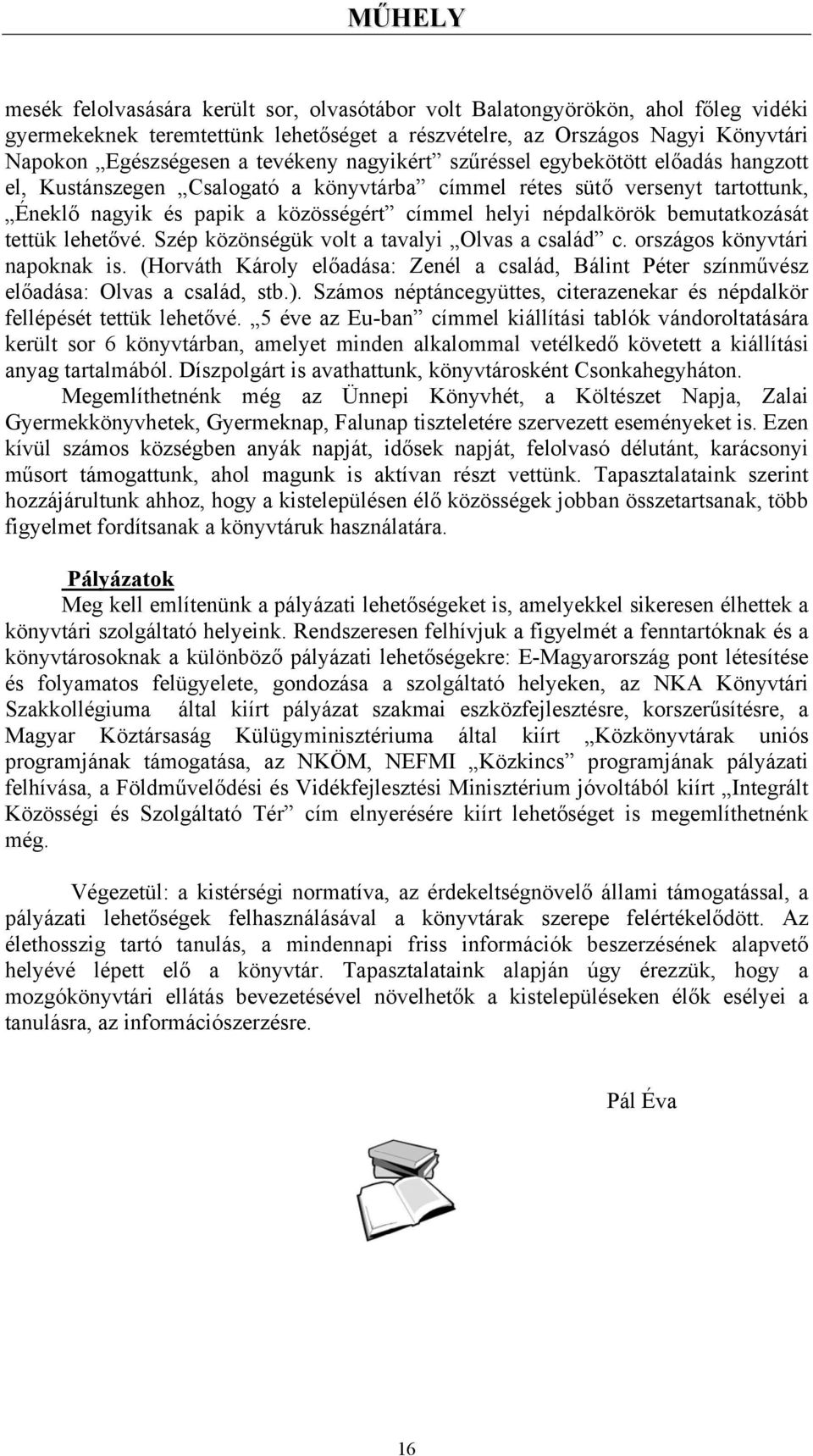 bemutatkozását tettük lehetővé. Szép közönségük volt a tavalyi Olvas a család c. országos könyvtári napoknak is.
