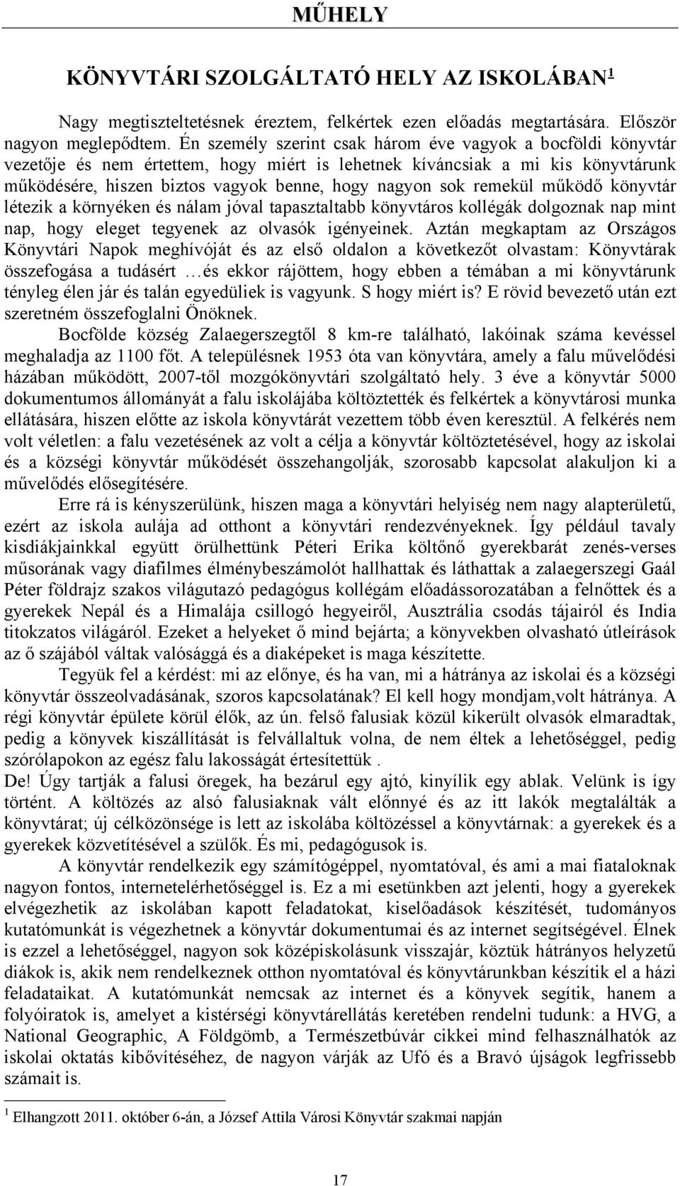 remekül működő könyvtár létezik a környéken és nálam jóval tapasztaltabb könyvtáros kollégák dolgoznak nap mint nap, hogy eleget tegyenek az olvasók igényeinek.