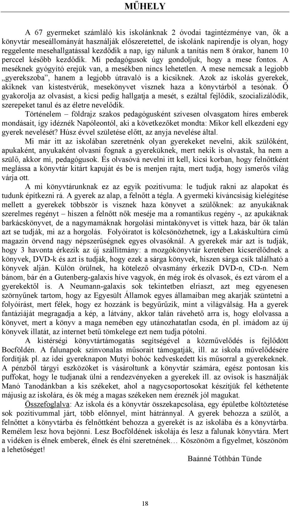 A mese nemcsak a legjobb gyerekszoba, hanem a legjobb útravaló is a kicsiknek. Azok az iskolás gyerekek, akiknek van kistestvérük, mesekönyvet visznek haza a könyvtárból a tesónak.
