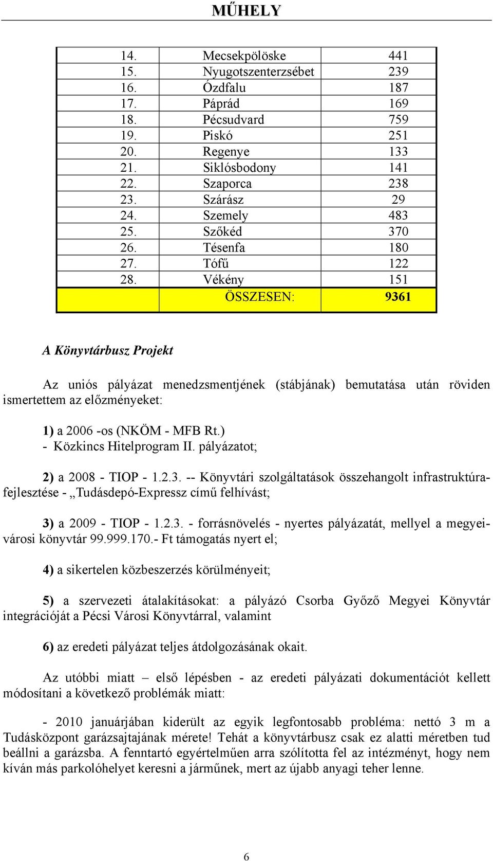 Vékény 151 ÖSSZESEN: 9361 A Könyvtárbusz Projekt Az uniós pályázat menedzsmentjének (stábjának) bemutatása után röviden ismertettem az előzményeket: 1) a 2006 -os (NKÖM - MFB Rt.