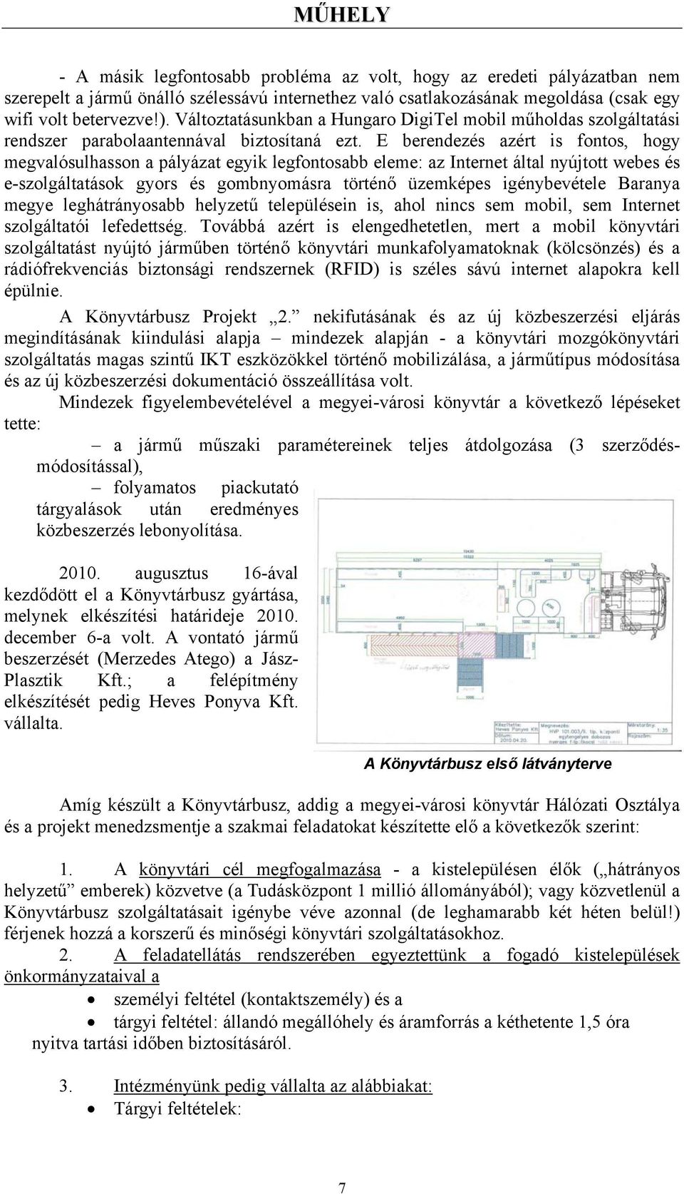 E berendezés azért is fontos, hogy megvalósulhasson a pályázat egyik legfontosabb eleme: az Internet által nyújtott webes és e-szolgáltatások gyors és gombnyomásra történő üzemképes igénybevétele