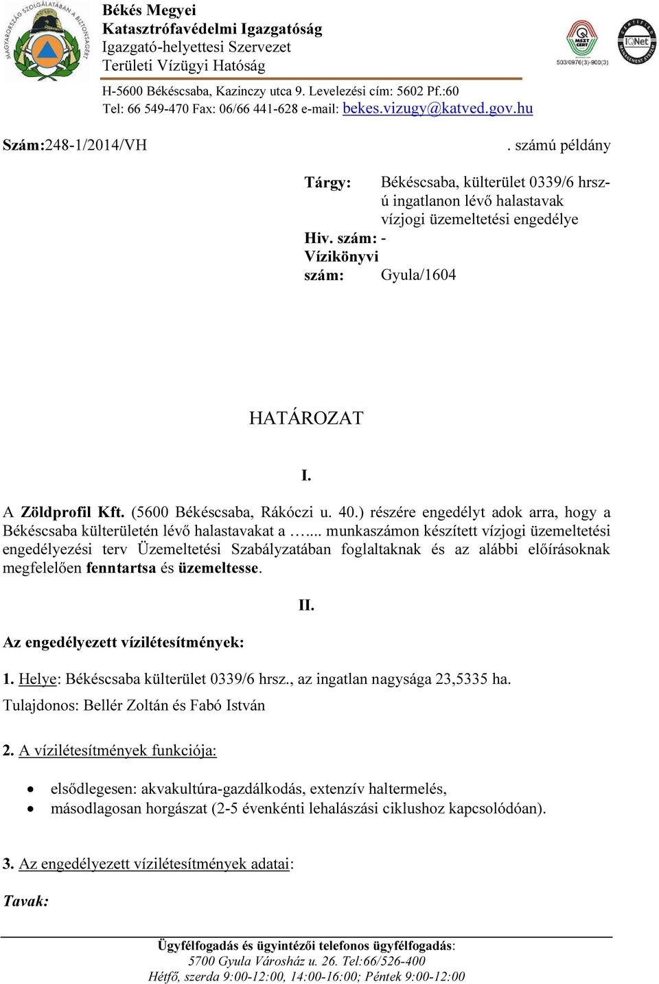 számú példány Tárgy: Békéscsaba, külterület 0339/6 hrszú ingatlanon lévő halastavak vízjogi üzemeltetési engedélye Hiv. szám: - Vízikönyvi szám: Gyula/1604 HATÁROZAT I. A Zöldprofil Kft.