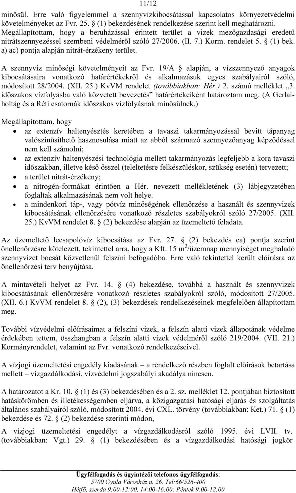 a) ac) pontja alapján nitrát-érzékeny terület. A szennyvíz minőségi követelményeit az Fvr.