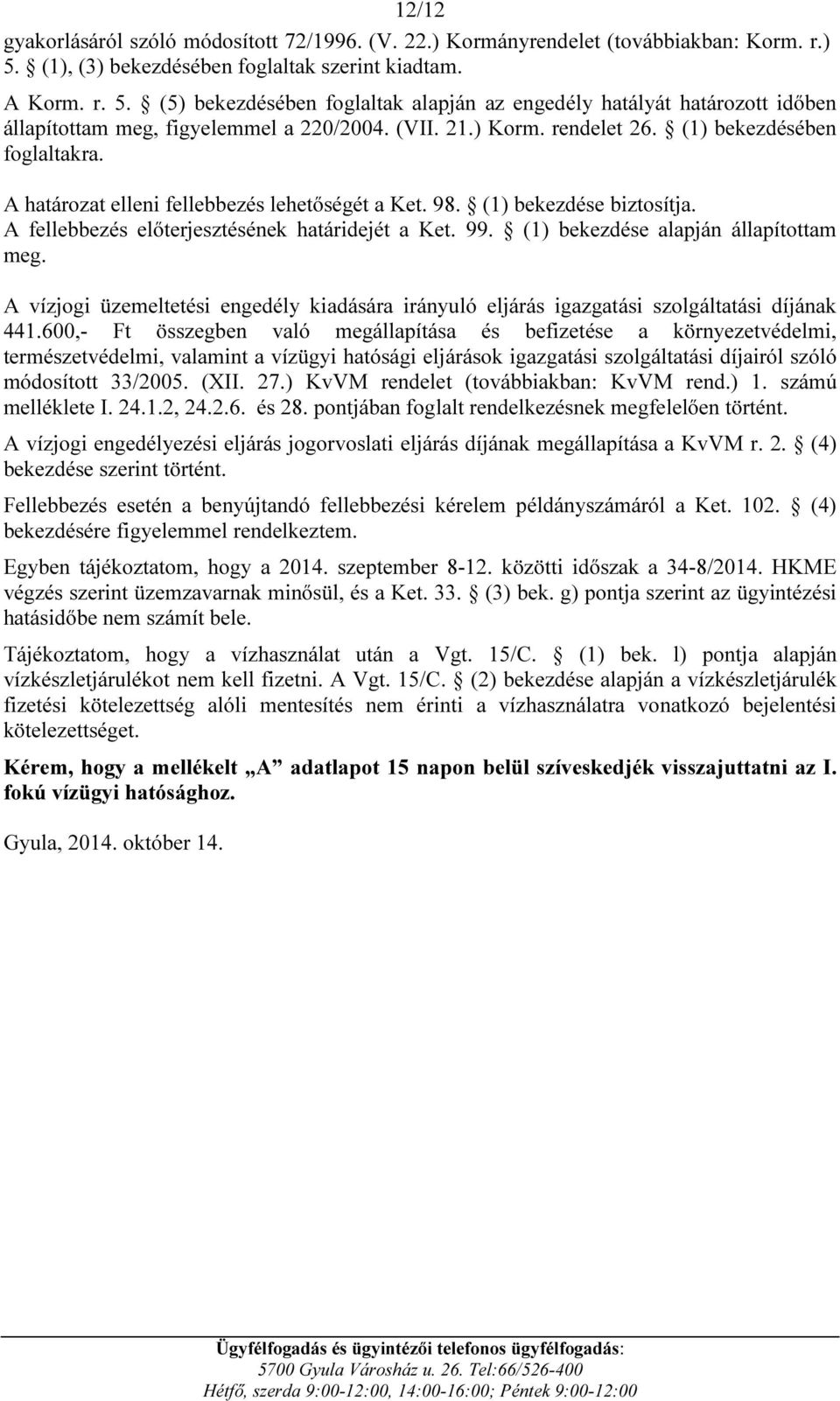 rendelet 26. (1) bekezdésében foglaltakra. A határozat elleni fellebbezés lehetőségét a Ket. 98. (1) bekezdése biztosítja. A fellebbezés előterjesztésének határidejét a Ket. 99.