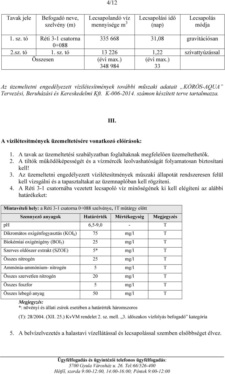 III. A vízilétesítmények üzemeltetésére vonatkozó előírások: 1. A tavak az üzemeltetési szabályzatban foglaltaknak megfelelően üzemeltethetők. 2.