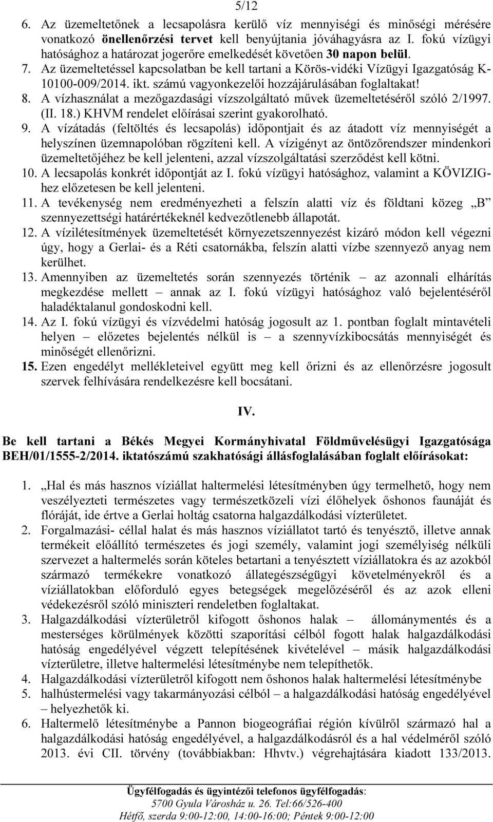 számú vagyonkezelői hozzájárulásában foglaltakat! 8. A vízhasználat a mezőgazdasági vízszolgáltató művek üzemeltetéséről szóló 2/1997. (II. 18.) KHVM rendelet előírásai szerint gyakorolható. 9.