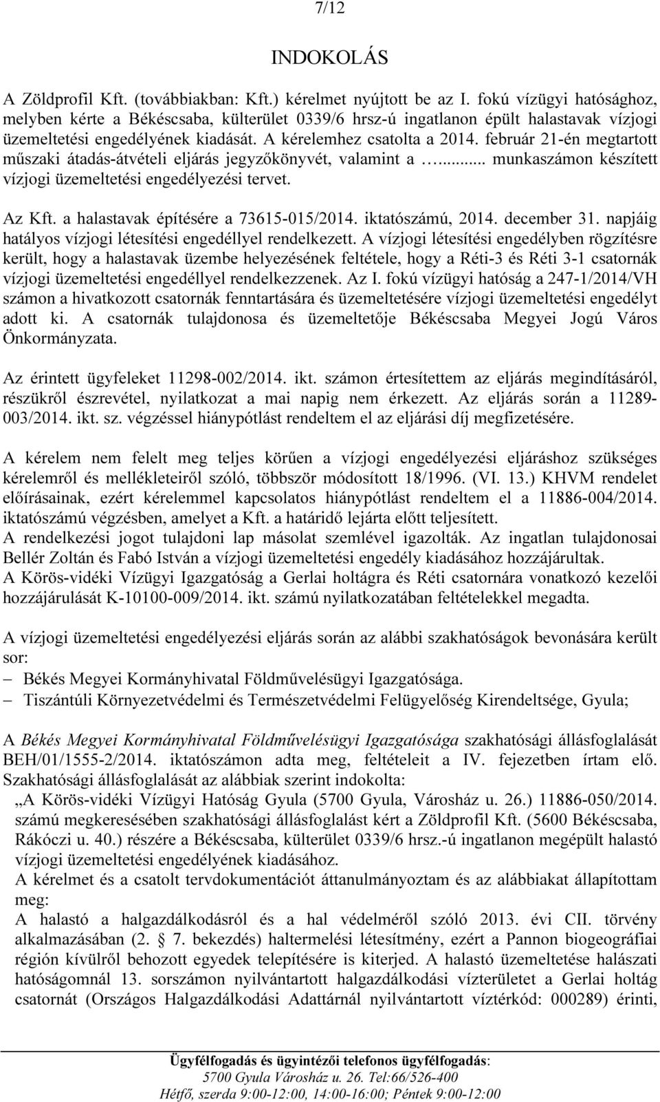 február 21-én megtartott műszaki átadás-átvételi eljárás jegyzőkönyvét, valamint a... munkaszámon készített vízjogi üzemeltetési engedélyezési tervet. Az Kft. a halastavak építésére a 73615-015/2014.