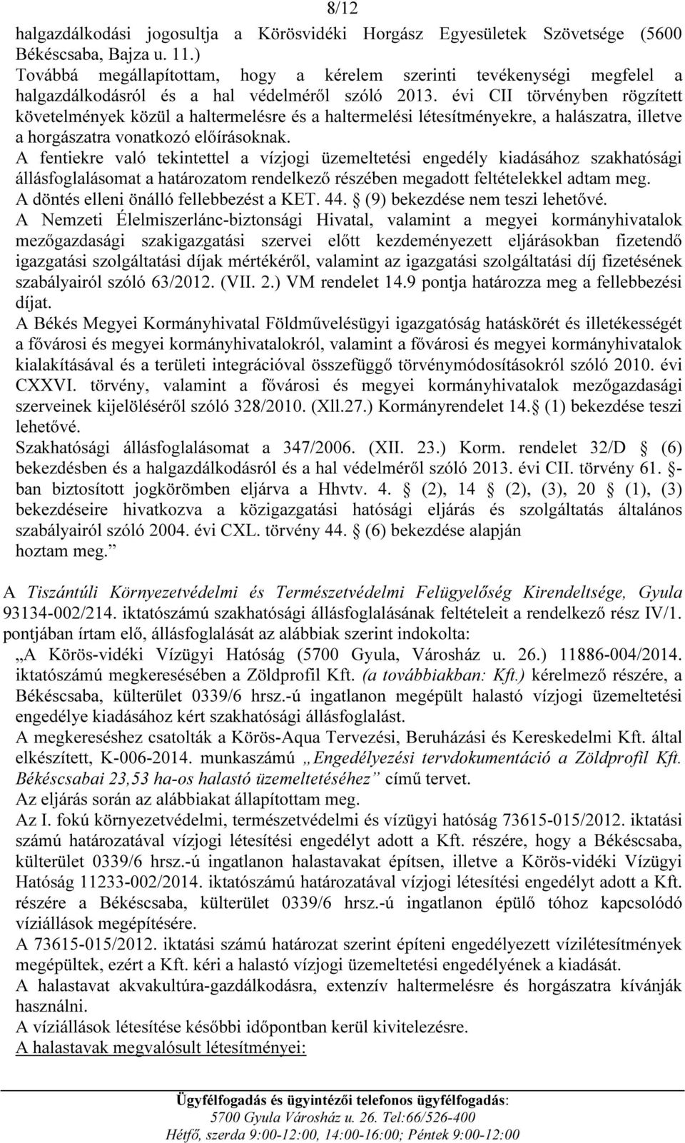 évi CII törvényben rögzített követelmények közül a haltermelésre és a haltermelési létesítményekre, a halászatra, illetve a horgászatra vonatkozó előírásoknak.