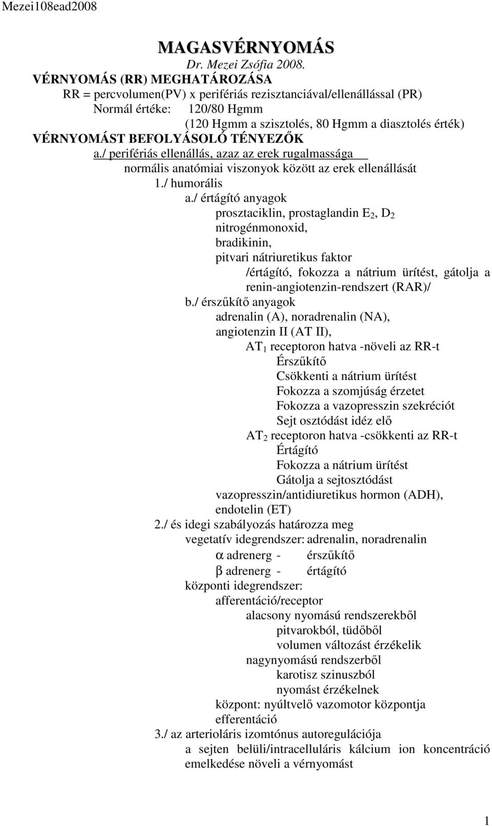 TÉNYEZŐK a./ perifériás ellenállás, azaz az erek rugalmassága normális anatómiai viszonyok között az erek ellenállását 1./ humorális a.