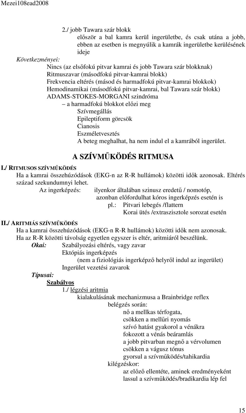 blokk) ADAMS-STOKES-MORGANI szindróma a harmadfokú blokkot előzi meg Szívmegállás Epileptiform görcsök Cianosis Eszméletvesztés A beteg meghalhat, ha nem indul el a kamrából ingerület.