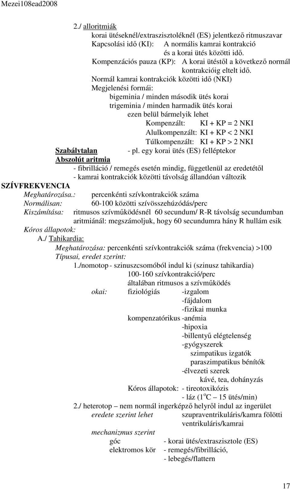 Normál kamrai kontrakciók közötti idő (NKI) Megjelenési formái: bigeminia / minden második ütés korai trigeminia / minden harmadik ütés korai ezen belül bármelyik lehet Kompenzált: KI + KP = 2 NKI