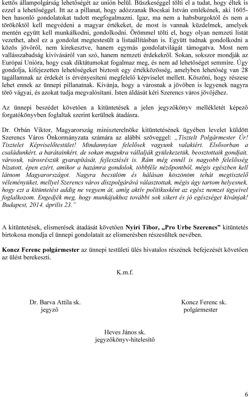 Igaz, ma nem a habsburgoktól és nem a törököktől kell megvédeni a magyar értékeket, de most is vannak küzdelmek, amelyek mentén együtt kell munkálkodni, gondolkodni.