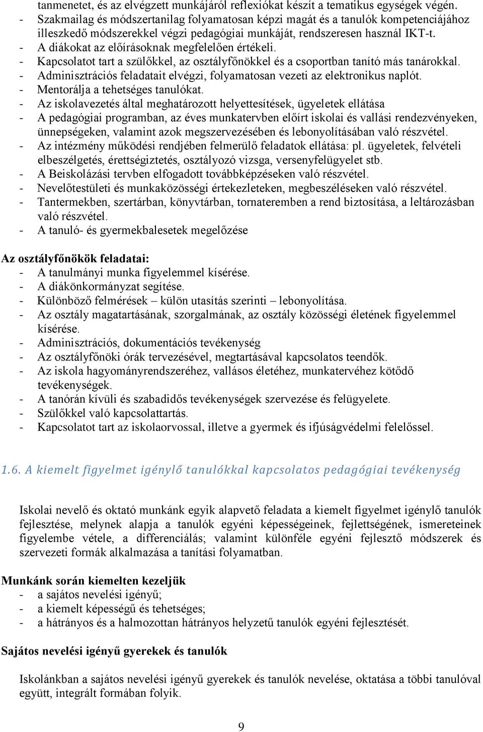 - A diákokat az előírásoknak megfelelően értékeli. - Kapcsolatot tart a szülőkkel, az osztályfőnökkel és a csoportban tanító más tanárokkal.