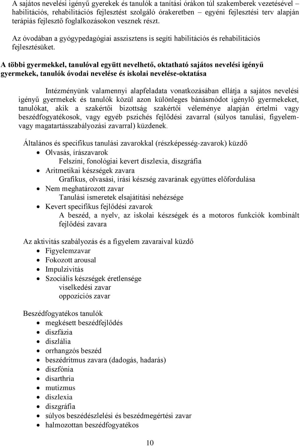 A többi gyermekkel, tanulóval együtt nevelhető, oktatható sajátos nevelési igényű gyermekek, tanulók óvodai nevelése és iskolai nevelése-oktatása Intézményünk valamennyi alapfeladata vonatkozásában