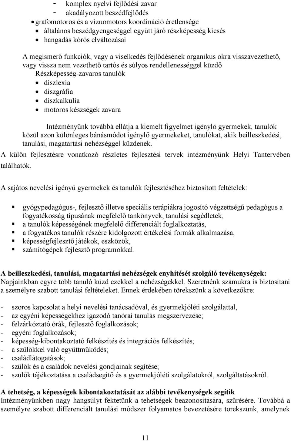 diszlexia diszgráfia diszkalkulia motoros készségek zavara Intézményünk továbbá ellátja a kiemelt figyelmet igénylő gyermekek, tanulók közül azon különleges bánásmódot igénylő gyermekeket, tanulókat,