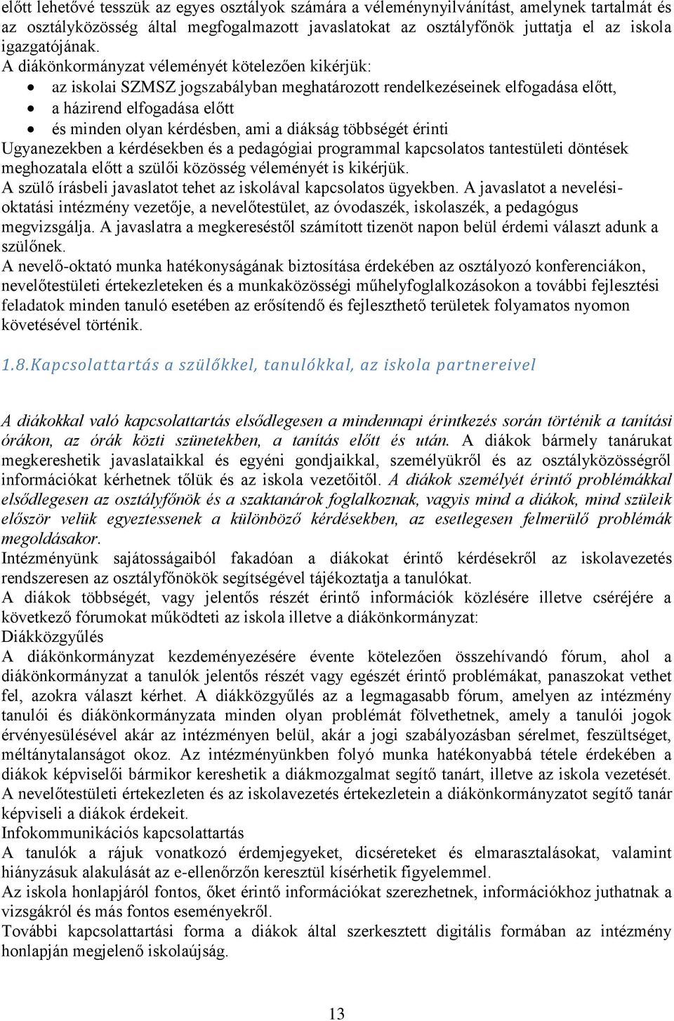 A diákönkormányzat véleményét kötelezően kikérjük: az iskolai SZMSZ jogszabályban meghatározott rendelkezéseinek elfogadása előtt, a házirend elfogadása előtt és minden olyan kérdésben, ami a diákság