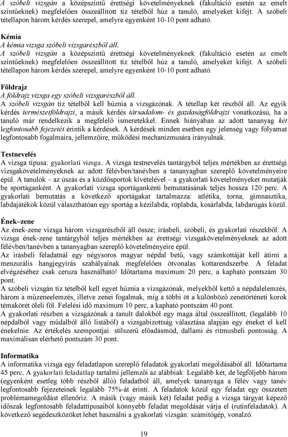 A szóbeli tétellapon három kérdés szerepel, amelyre egyenként 10-10 pont adható. Földrajz A földrajz vizsga egy szóbeli vizsgarészből áll. A szóbeli vizsgán tíz tételből kell húznia a vizsgázónak.