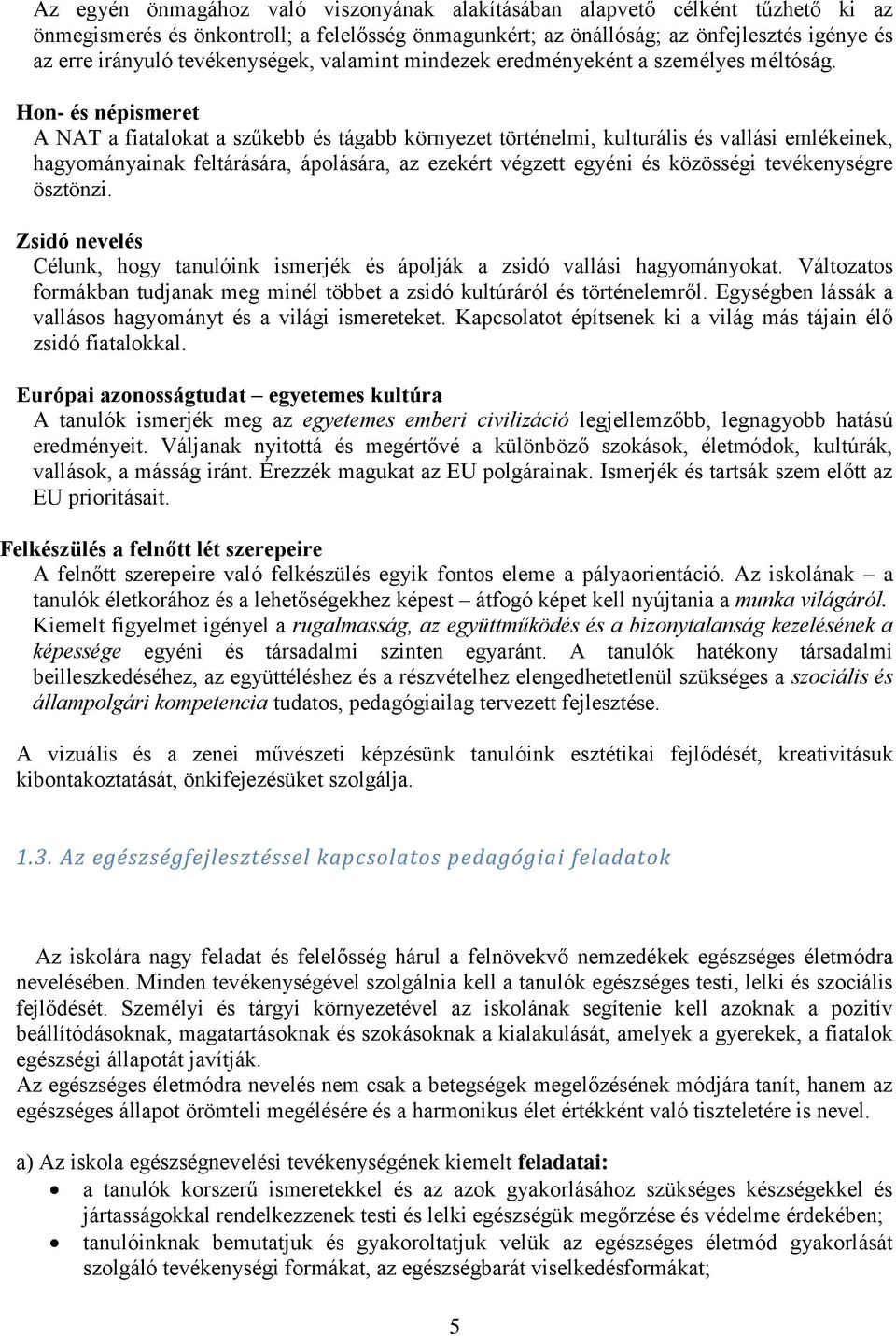 Hon- és népismeret A NAT a fiatalokat a szűkebb és tágabb környezet történelmi, kulturális és vallási emlékeinek, hagyományainak feltárására, ápolására, az ezekért végzett egyéni és közösségi