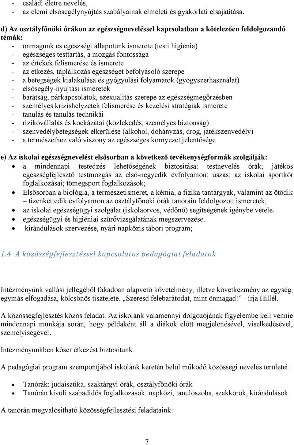 fontossága - az értékek felismerése és ismerete - az étkezés, táplálkozás egészséget befolyásoló szerepe - a betegségek kialakulása és gyógyulási folyamatok (gyógyszerhasználat) - elsősegély-nyújtási