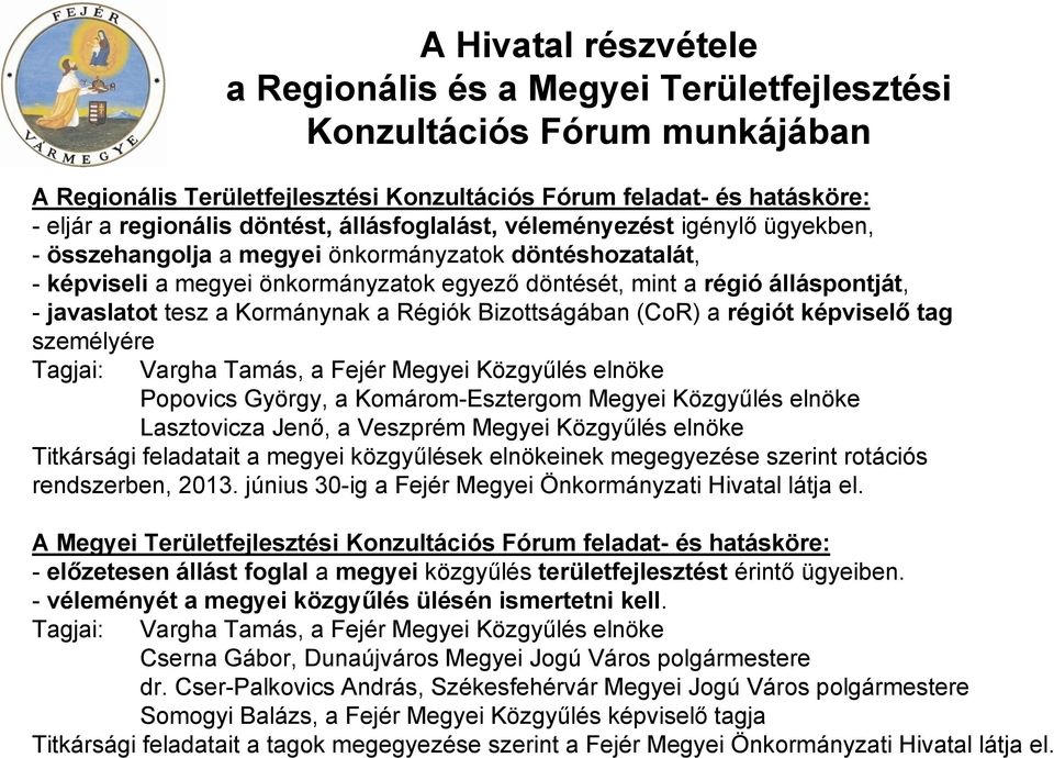 A Hivatal részvétele a Regionális és a Megyei Területfejlesztési Konzultációs Fórum munkájában Vargha Tamás, a Fejér Megyei Közgyűlés elnöke Popovics György, a Komárom-Esztergom Megyei Közgyűlés