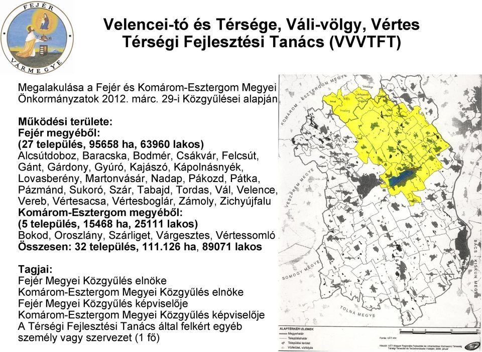 Lovasberény, Martonvásár, Nadap, Pákozd, Pátka, Pázmánd, Sukoró, Szár, Tabajd, Tordas, Vál, Velence, Vereb, Vértesacsa, Vértesboglár, Zámoly, Zichyújfalu Komárom-Esztergom megyéből: (5 település,