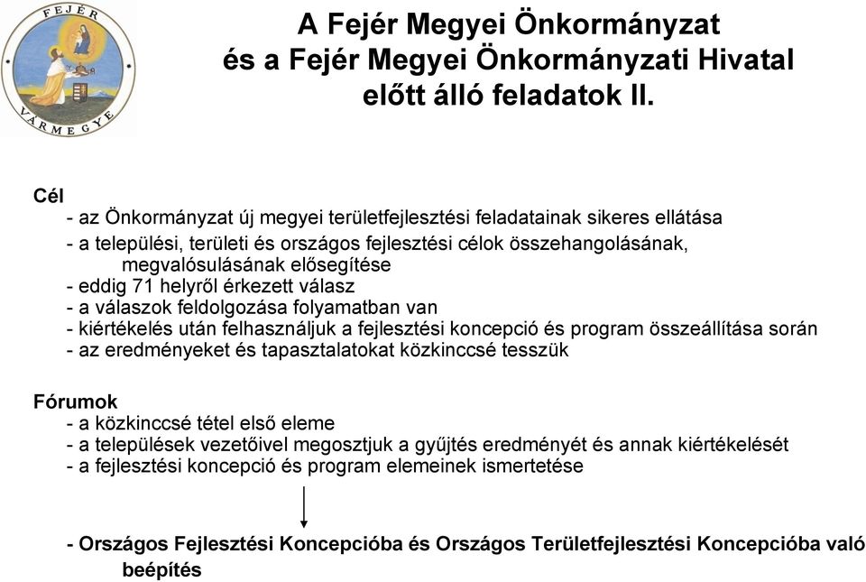 71 helyről érkezett válasz - a válaszok feldolgozása folyamatban van - kiértékelés után felhasználjuk a fejlesztési koncepció és program összeállítása során - az eredményeket és