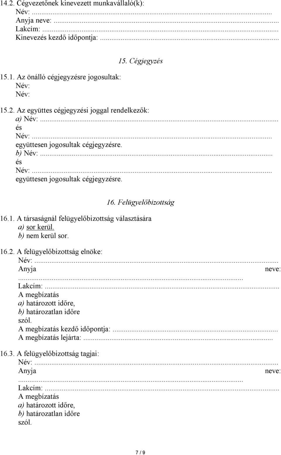 b) nem kerül sor. 16.2. A felügyelőbizottság elnöke: Név:... Anyja neve:... A megbízatás a) határozott időre, b) határozatlan időre szól. A megbízatás kezdő időpontja:.