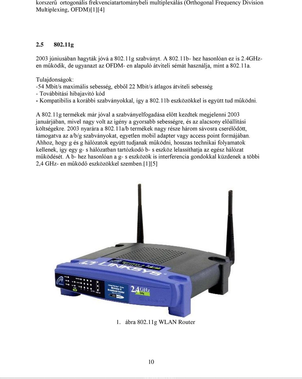 Tulajdonságok: -54 Mbit/s maximális sebesség, ebből 22 Mbit/s átlagos átviteli sebesség - Továbbítási hibajavító kód - Kompatibilis a korábbi szabványokkal, így a 802.